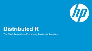 Distributed R
The Next Generation Platform for Predictive Analytics
 