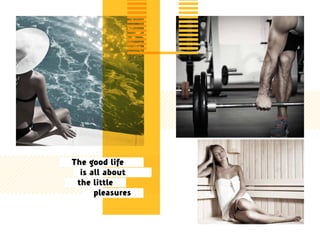 The good life
is all about
the little
pleasures
 