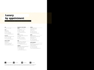 Contact us at any of our offices or visit our website damacproperties.com
UAE
Tel: +971 4 301 9999
Dubai
Ocean Heights
Al Sufouh Road
Tel: +971 4 450 8777
Fax: +971 4 454 2891
E-mail: dubai@damacgroup.com
Park Towers
Dubai International Financial Centre
Tel: +971 4 376 3600
Fax: +971 4 373 1490
E-mail: dubai@damacgroup.com
AKOYA by DAMAC
Al Hebiah Third
Al Qudra Road
PO Box 2195, Dubai, UAE
Tel: +971 4 818 3300
E-mail: dubai@damacgroup.com
KINGDOM OF SAUDI ARABIA
Riyadh
14th Floor, Al Anoud Building
King Fahd Road
Tel: +966 11 293 2883
Fax: +966 11 279 2462
E-mail: ksa@damacgroup.com
Jeddah
Al-Shumeisi Building
2nd Bldg after Tahliah Shopping Centre
Tahliah Street
Tel: +966 1 2 284 5445
Fax: +966 1 2 284 5446
E-mail: ksa@damacgroup.com
IRAQ
Villa 69, Street 13, District 605
Al Mansour-Dawoodi, Baghdad
Tel: +964 780 611 23 45
E-mail: baghdad@damacgroup.com
LEBANON
DAMAC Tower, Unit No 304, Mina El Hosn
Omar Daouk Street, Beirut
Tel: +961 78 836 222
+961 78 836 333
E-mail: beirut@damacgroup.com
JORDAN
1st Floor, DAMAC Tower
Al Abdali Project, Abdali
PO Box 841317
Amman 11181
Tel: +962 6 565 7457
Fax: +962 6 565 7896
E-mail: jordan@damacgroup.com
QATAR
Office 04, 4th Floor
Al Qassar Tower (next to Olympic Tower)
West Bay area, Doha
PO Box 18223
Tel: +974 44 666 986
Fax: +974 44 554 576
E-mail: doha@damacgroup.com
UNITED KINGDOM
Star Luxury Ltd
(Authorised representative of DAMAC in the UK)
6th Floor, 50 Hans Crescent
London, SW1X 0NA
Tel: +44 207 590 7900
Fax: +44 207 584 9981
E-mail: info@starluxuryproperties.com
Luxury
by appointment
Disclaimer: All pictures, plans, layouts, information, data and details included in this brochure are indicative only and may change at any
time up to the final ‘as built’ status in accordance with final designs of the project, regulatory approvals and planning permissions.
 