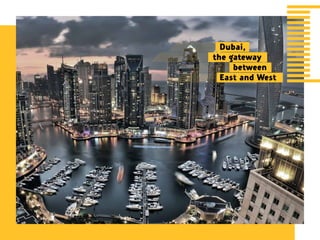 Dubai,
the gateway
			between
	 East and West
 