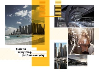 Close to
everything,
			 far from everyday
 