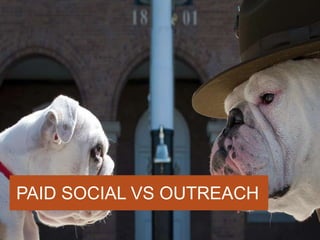 PAID SOCIAL VS OUTREACH
 