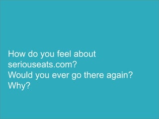 How do you feel about
seriouseats.com?
Would you ever go there again?
Why?
 