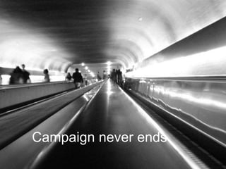 Campaign never ends
 