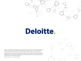 Deloitte, l'un des cabinets de services professionnels les plus importants au Canada, offre des services dans les domaines de la
certiﬁcation, de la ﬁscalité, de la consultation et des conseils ﬁnanciers. Deloitte S.E.N.C.R.L./s.r.l., société à responsabilité
limitée constituée en vertu des lois de l’Ontario, est le cabinet membre canadien de Deloitte Touche Tohmatsu Limited.
Deloitte désigne une ou plusieurs entités parmi Deloitte Touche Tohmatsu Limited, société fermée à responsabilité limitée par
garanties du Royaume-Uni, ainsi que son réseau de cabinets membres dont chacun constitue une entité juridique distincte et
indépendante. Pour obtenir une description détaillée de la structure juridique de Deloitte Touche Tohmatsu Limited et de ses
sociétés membres, voir www.deloitte.com/ca/apropos.
© Deloitte S.E.N.C.R.L./s.r.l. et ses sociétés afﬁliées.
 