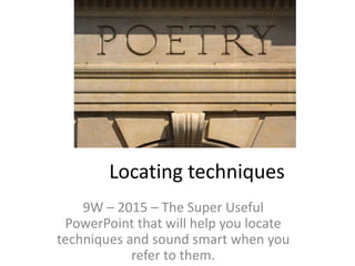 Locating techniques
9W – 2015 – The Super Useful
PowerPoint that will help you locate
techniques and sound smart when you
refer to them.
 