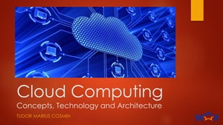 Cloud Computing
Concepts, Technology and Architecture
TUDOR MARIUS COSMIN
 