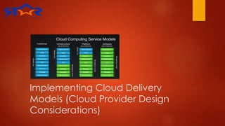 Implementing Cloud Delivery
Models (Cloud Provider Design
Considerations)
 
