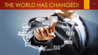 THE WORLD HAS CHANGED!
 