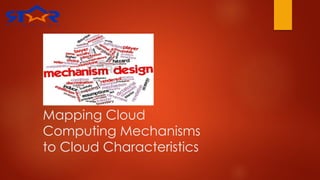 Mapping Cloud
Computing Mechanisms
to Cloud Characteristics
 
