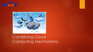 Combining Cloud
Computing Mechanisms
 