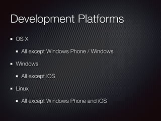 Development Platforms
OS X
All except Windows Phone / Windows
Windows
All except iOS
Linux
All except Windows Phone and iOS
 