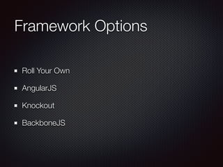 Framework Options
Roll Your Own
AngularJS
Knockout
BackboneJS
 
