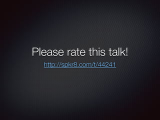 Please rate this talk!
http://spkr8.com/t/44241
 