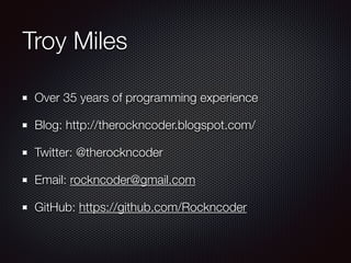 Troy Miles
Over 35 years of programming experience
Blog: http://therockncoder.blogspot.com/
Twitter: @therockncoder
Email:...