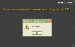 Como normalmente é apresentando o Impacto do XSS:
10
 
