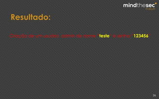 Resultado:
26
Criação de um usuário admin de nome “teste“ e senha “123456”
 