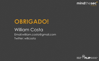 OBRIGADO!
William Costa
Email:william.costa@gmail.com
Twitter: willcosta
 