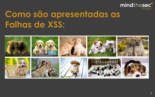 Como são apresentadas as
Falhas de XSS:
9
 