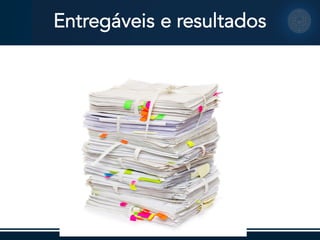 Entregáveis e resultados
 