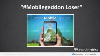 © Searchmetrics. All rights reserved. Do not distribute without permission. @marcustober
“#Mobilegeddon Loser“
 