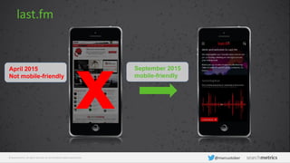 © Searchmetrics. All rights reserved. Do not distribute without permission. @marcustober
April 2015
Not mobile-friendly
September 2015
mobile-friendly
last.fm
 