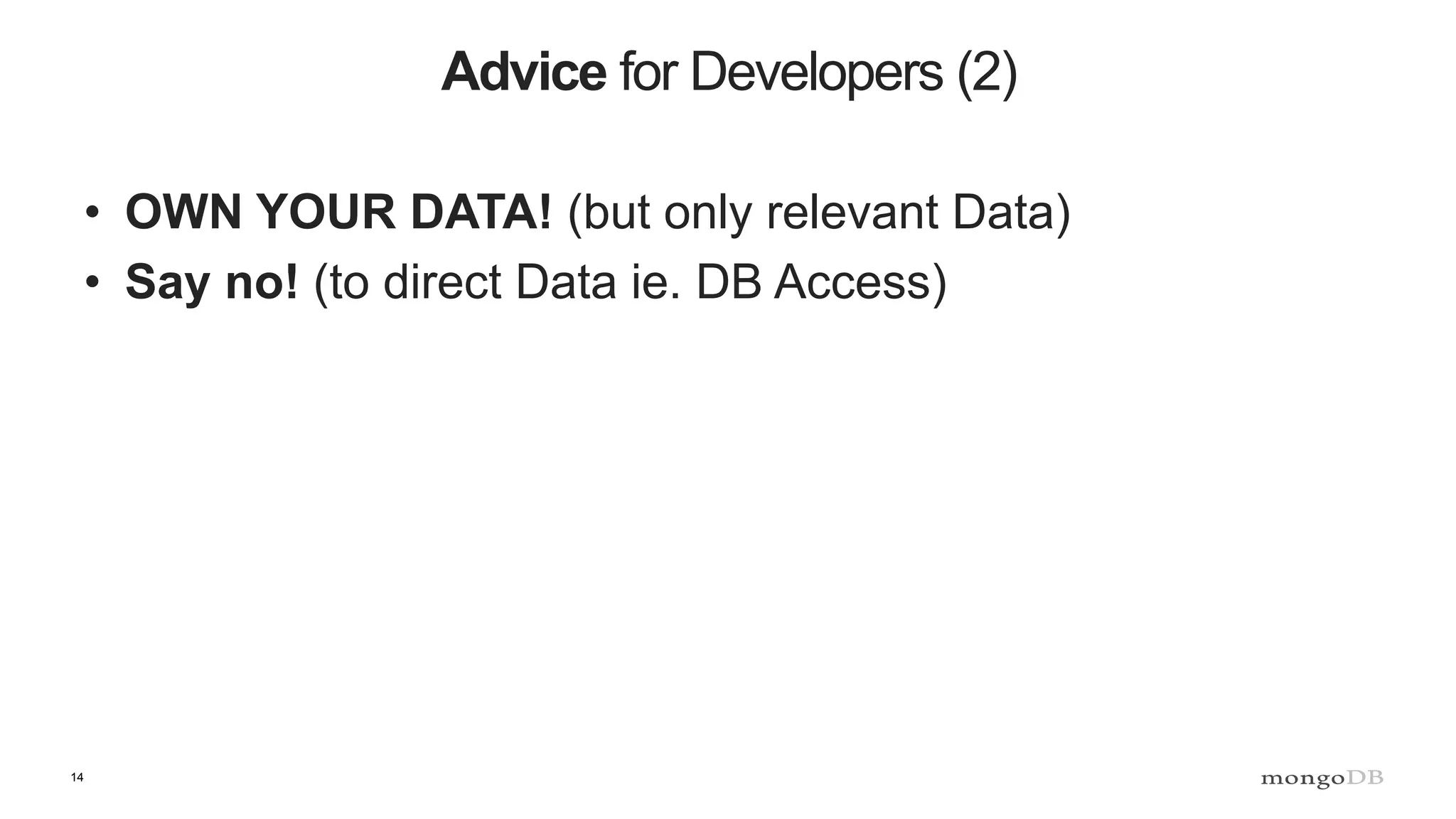 14 Advice for Developers (2) • OWN YOUR DATA! (but only relevant Data) • Say no! (to direct Data ie. DB Access) 