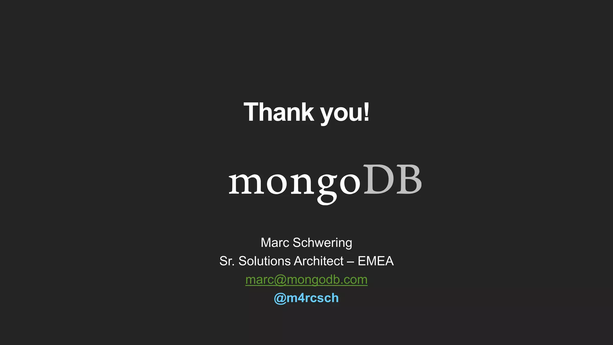 Thank you! Marc Schwering Sr. Solutions Architect – EMEA marc@mongodb.com @m4rcsch 
