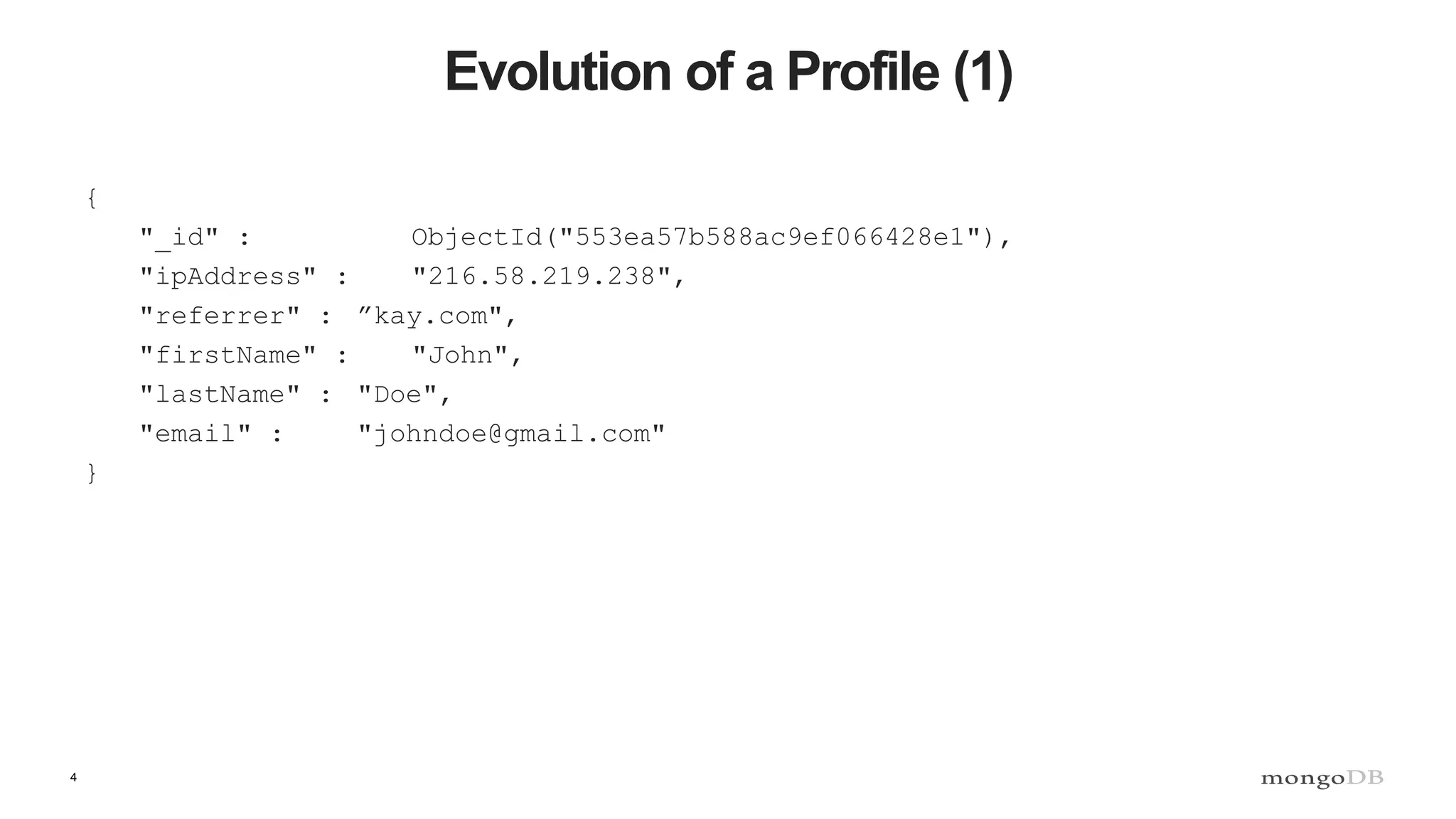 4 Evolution of a Profile (1) { "_id" : ObjectId("553ea57b588ac9ef066428e1"), "ipAddress" : "216.58.219.238", "referrer" : ”kay.com", "firstName" : "John", "lastName" : "Doe", "email" : "johndoe@gmail.com" } 