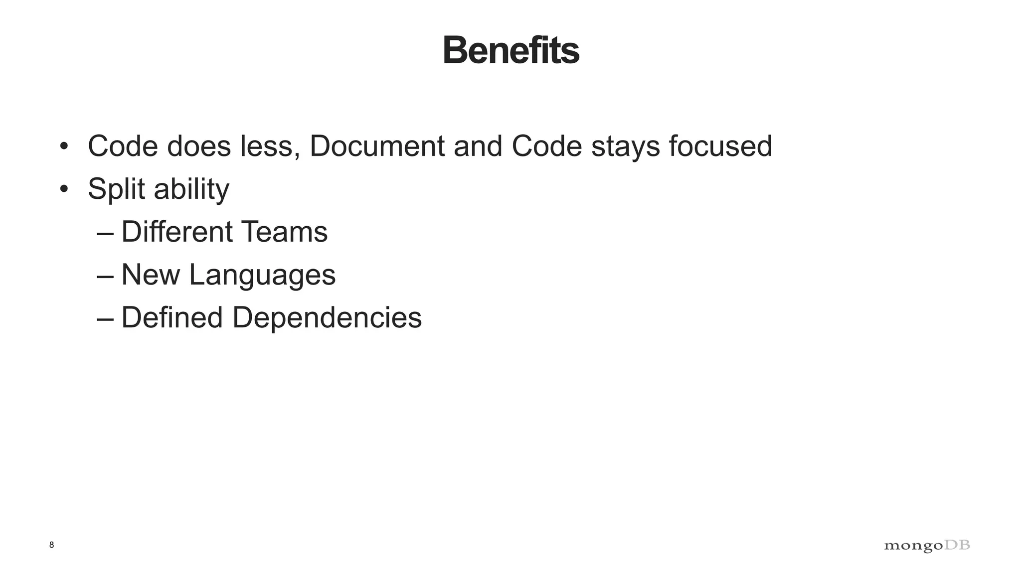 8 Benefits • Code does less, Document and Code stays focused • Split ability – Different Teams – New Languages – Defined Dependencies 