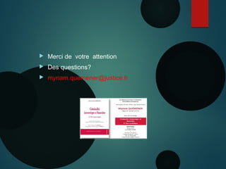  Merci de votre attention
 Des questions?
 myriam.quemener@justice.fr
 