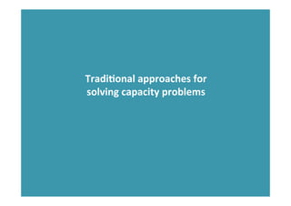 TradiHonal	
  approaches	
  for	
  
solving	
  capacity	
  problems	
  
 