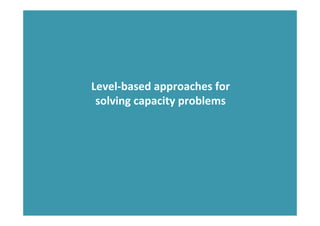 Level-­‐based	
  approaches	
  for	
  
solving	
  capacity	
  problems	
  
 