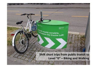  
Shi]	
  demand	
  to	
  level	
  “0”	
  –	
  ac*ve	
  transport	
  
Ship	
  short	
  trips	
  from	
  public	
  transit	
  to	
  
Level	
  “0”	
  –	
  Biking	
  and	
  Walking	
  
 