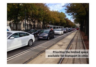 PrioriHze	
  the	
  limited	
  space	
  
available	
  for	
  transport	
  in	
  ciHes	
  
 
