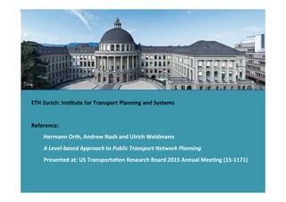 ETH	
  Zurich:	
  InsHtute	
  for	
  Transport	
  Planning	
  and	
  Systems	
  
	
  
Reference:	
  
	
  Hermann	
  Orth,	...