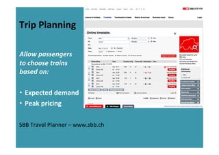  
Trip	
  Planning	
  
	
  
	
  
Allow	
  passengers	
  
to	
  choose	
  trains	
  
based	
  on:	
  
	
  
•  Expected	
  d...