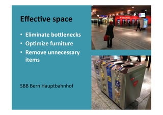 Eﬀec<ve	
  space	
  
•  Eliminate	
  boflenecks	
  
•  Op<mize	
  furniture	
  
•  Remove	
  unnecessary	
  
items	
  
SBB...