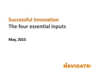 Successful Innovation
The four essential inputs
May, 2015
 