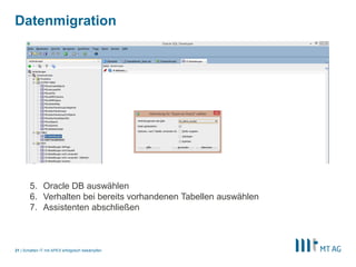 |
Datenmigration
Schatten IT mit APEX erfolgreich bekämpfen21
5. Oracle DB auswählen
6. Verhalten bei bereits vorhandenen Tabellen auswählen
7. Assistenten abschließen
 