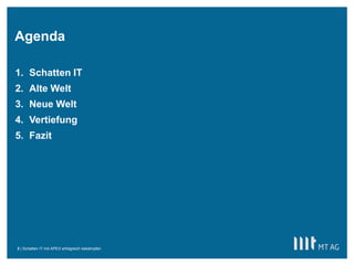 ||
Agenda
Schatten IT mit APEX erfolgreich bekämpfen3
1. Schatten IT
2. Alte Welt
3. Neue Welt
4. Vertiefung
5. Fazit
 