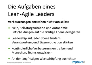 ©"improuv"GmbH""Agile"Leadership"|"h7p://improuv.com"
Werte"leben"und"sich"selbst"
weiter"entwickeln
• Verantwortliches"Ha...