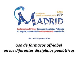 Uso de fármacos off-label
en las diferentes disciplinas pediátricas
 