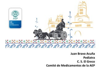 Juan Bravo Acuña
Pediatra
C. S. El Greco
Comité de Medicamentos de la AEP
 