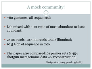 A mock community!
 ~60 genomes, all sequenced;
 Lab mixed with 10:1 ratio of most abundant to least
abundant;
 2x101 re...