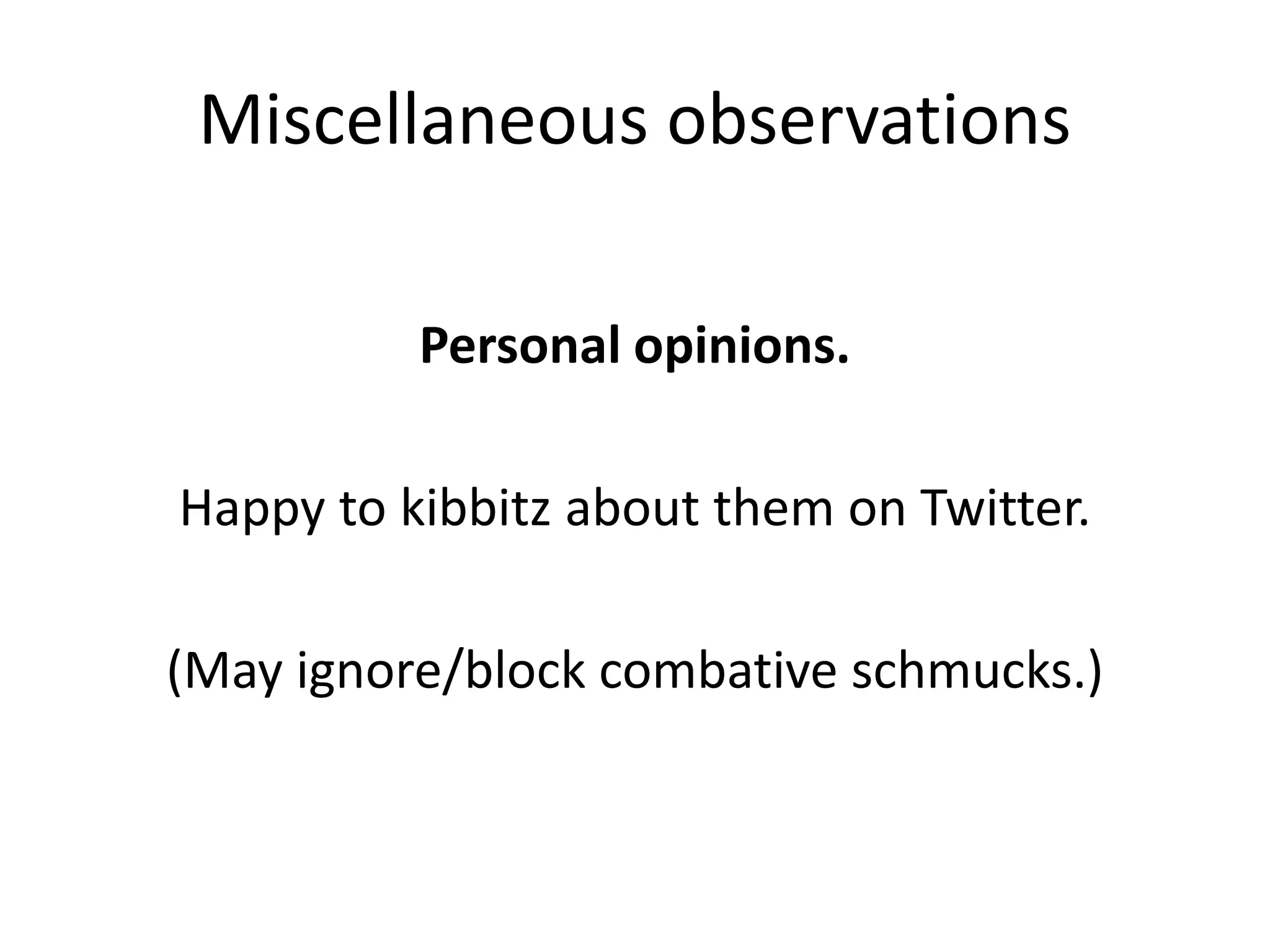 Miscellaneous observations
Personal opinions.
Happy to kibbitz about them on Twitter.
(May ignore/block combative schmucks.)
 