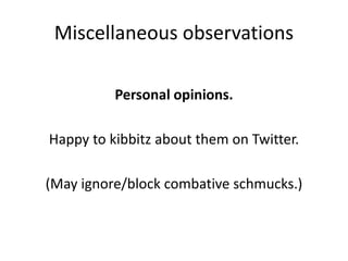 Miscellaneous observations
Personal opinions.
Happy to kibbitz about them on Twitter.
(May ignore/block combative schmucks.)
 