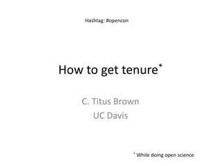 How to get tenure*
C. Titus Brown
UC Davis
* While doing open science
Hashtag: #opencon
 