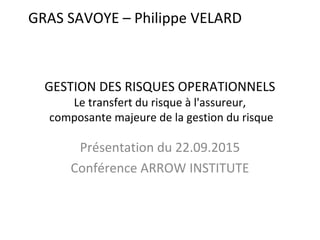 GESTION DES RISQUES OPERATIONNELS
Le transfert du risque à l'assureur,
composante majeure de la gestion du risque
Présenta...
