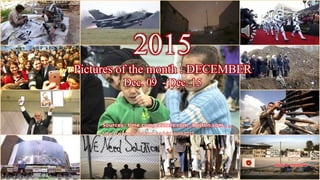 2015
Pictures of the month : DECEMBER
Dec. 09 – Dec. 15
vinhbinh
December 23, 2015 1
2015
Pictures of the month : DECEMBER
Dec. 09 - Dec. 15
http://www.slideshare.net/vinhbinh2010
 